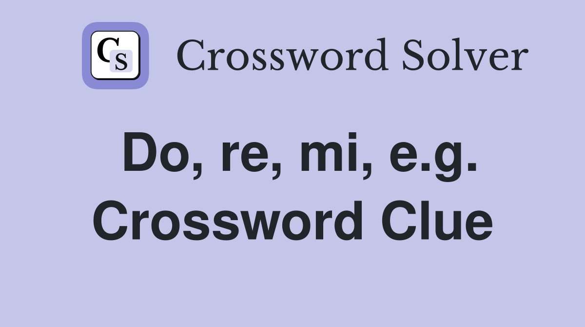 Do, re, mi, e.g. Crossword Clue