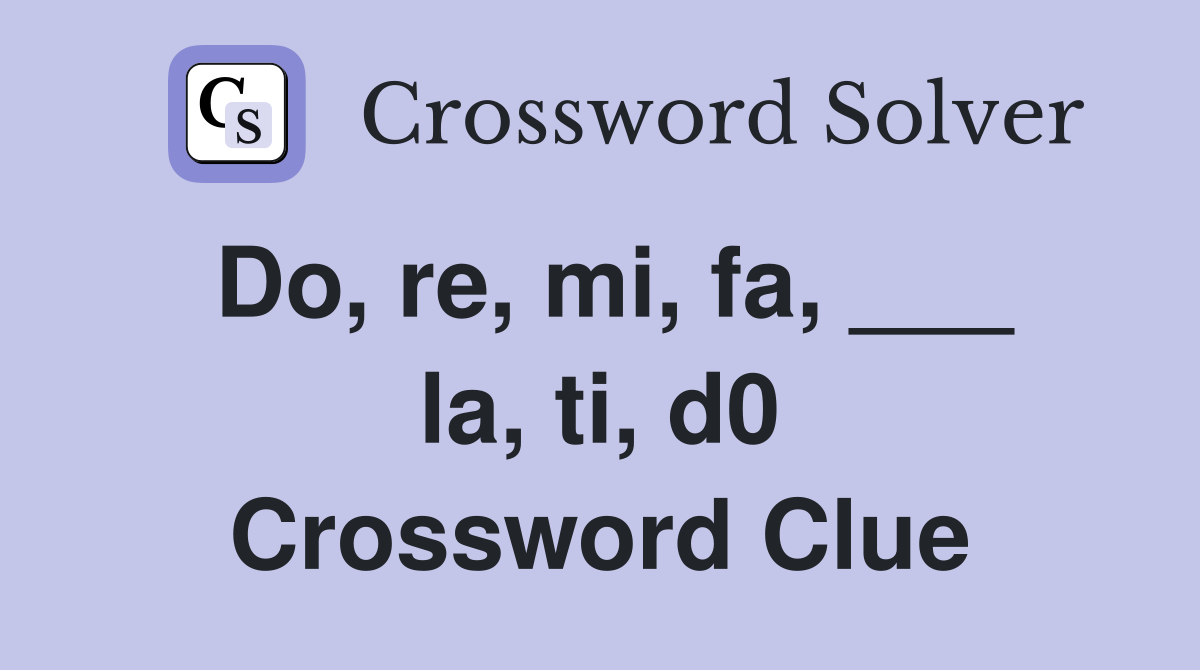 Do, re, mi, fa, ___ la, ti, d0 Crossword Clue