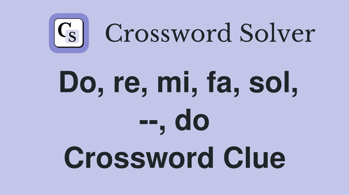 Do, re, mi, fa, sol, --, do Crossword Clue