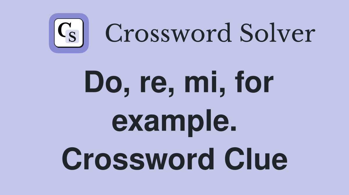 Do, re, mi, for example. Crossword Clue