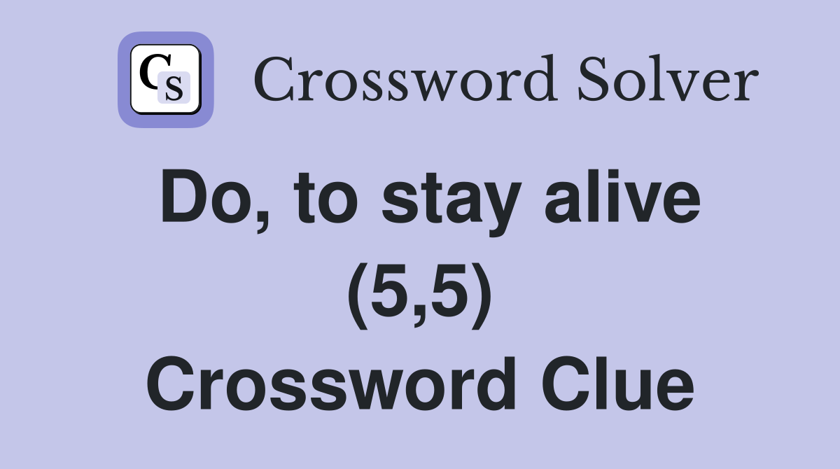 Do, to stay alive (5,5) Crossword Clue