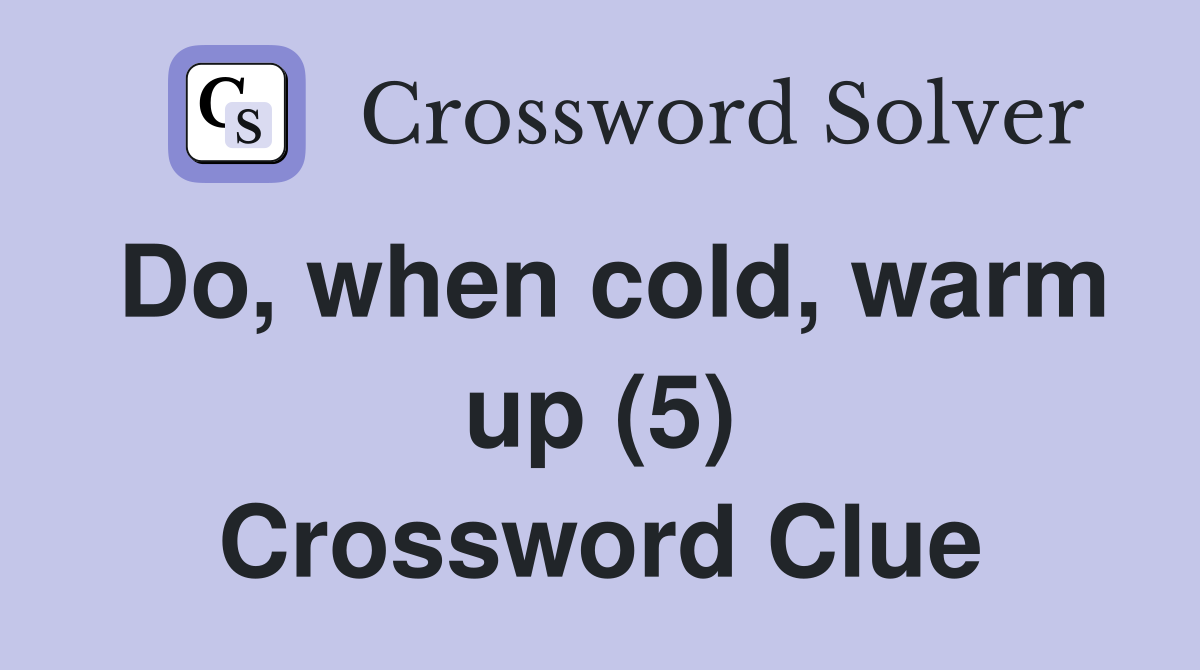 Do, when cold, warm up (5) Crossword Clue
