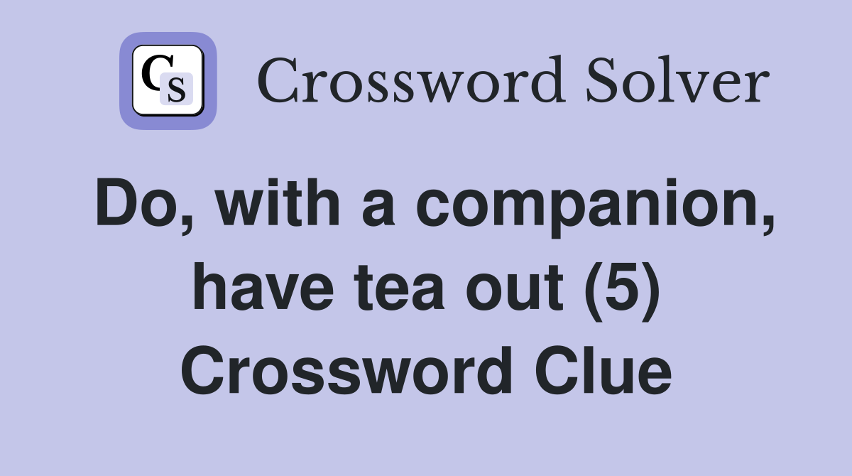 Do, with a companion, have tea out (5) Crossword Clue