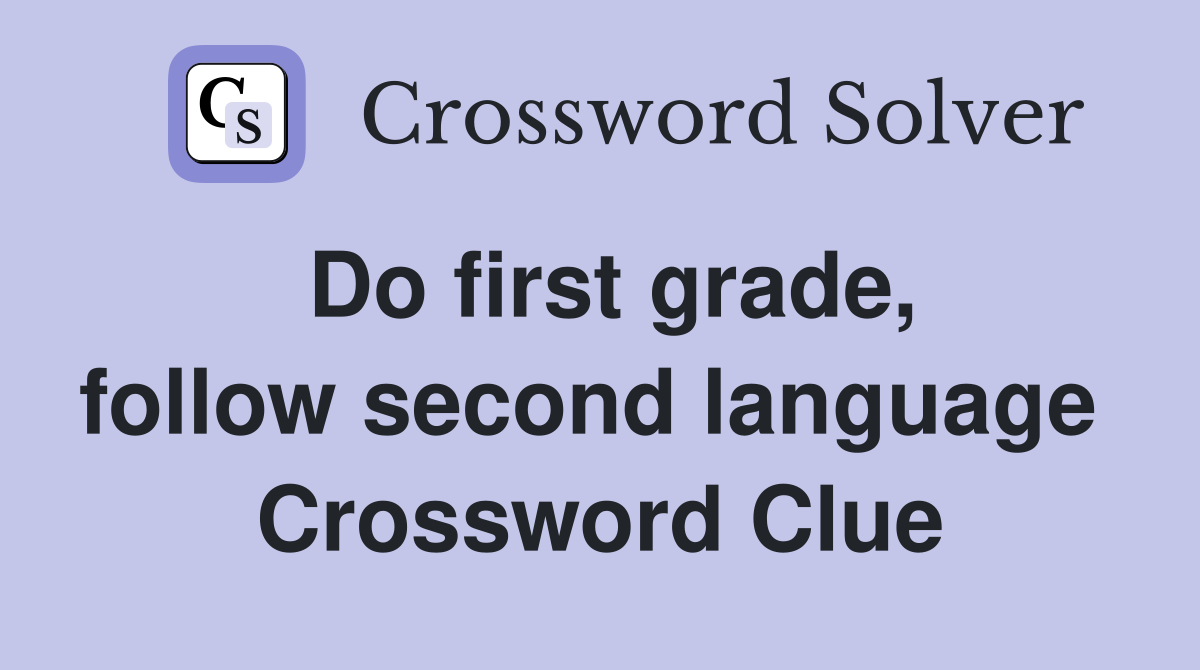 Do first grade, follow second language  Crossword Clue
