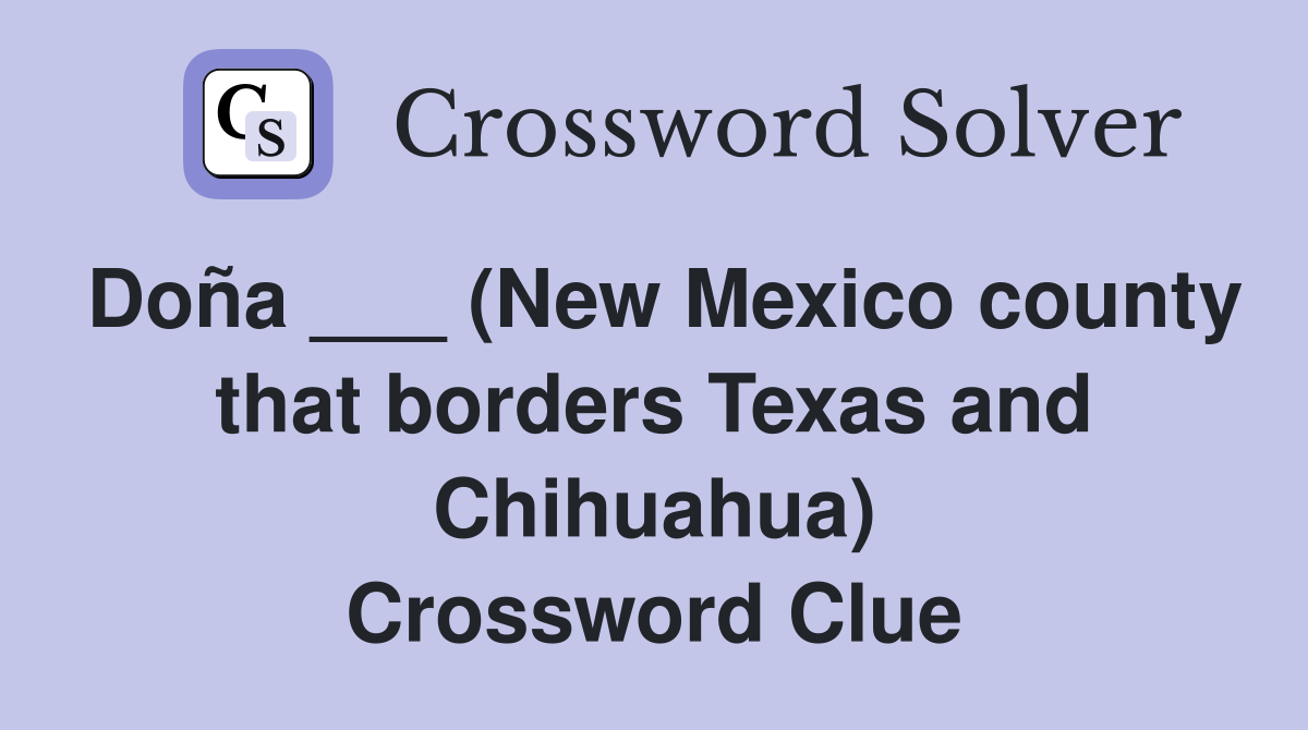 Doña ___ (New Mexico county that borders Texas and Chihuahua) Crossword Clue