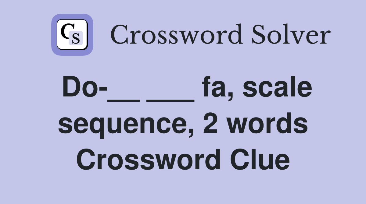 Do-__ ___ fa, scale sequence, 2 words Crossword Clue