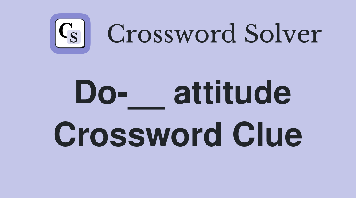 Do-__ attitude Crossword Clue