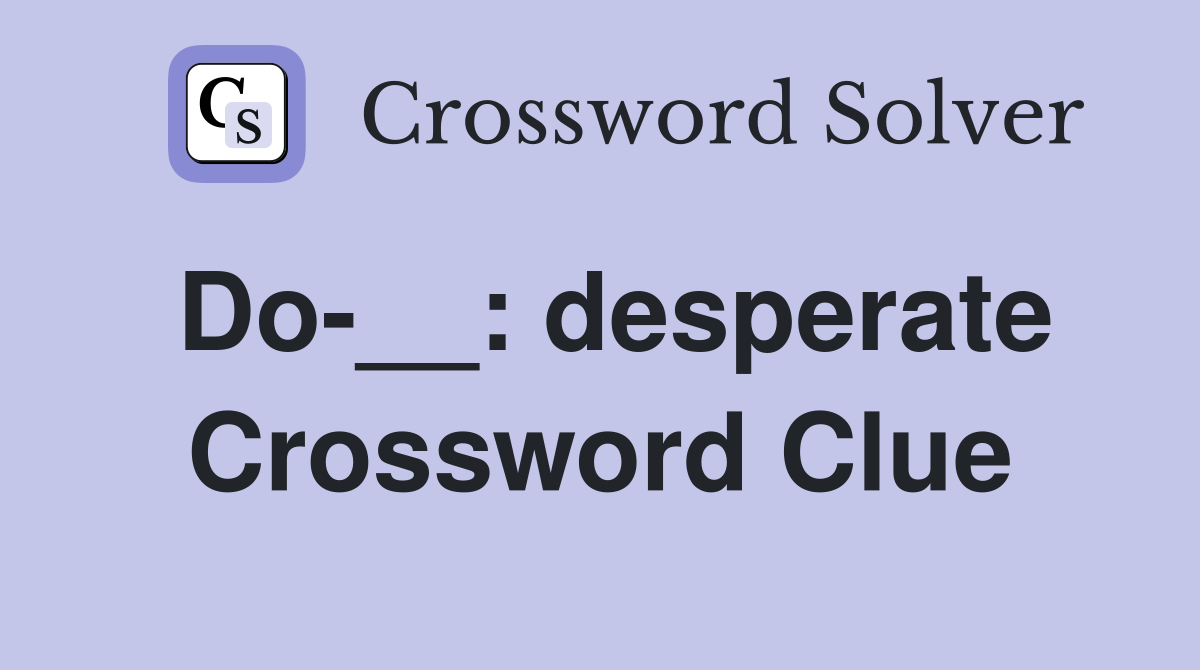 Do-__: desperate Crossword Clue