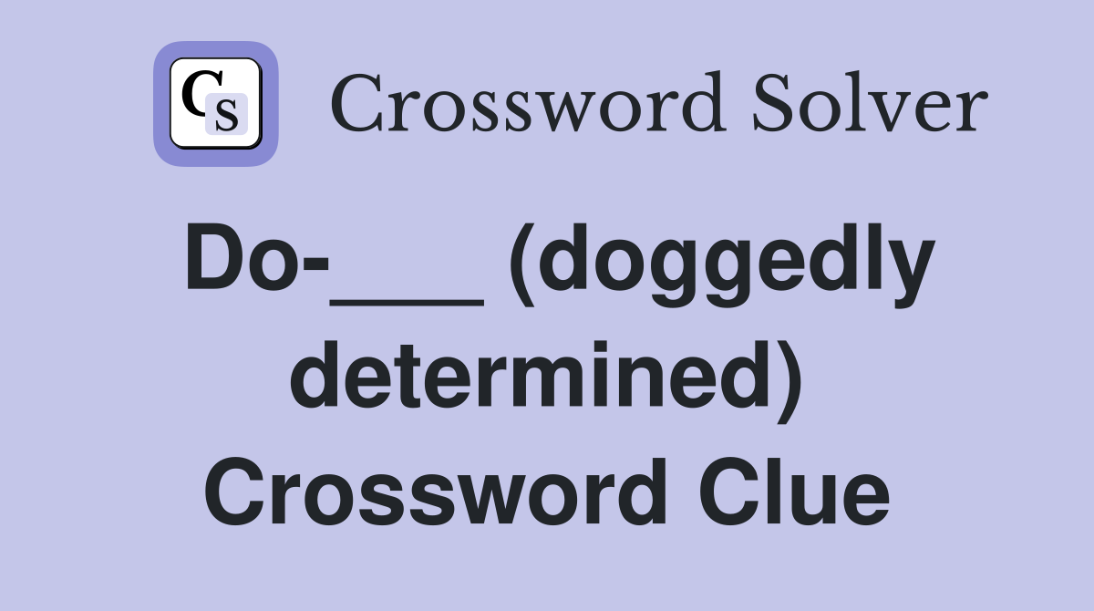 Do-___ (doggedly determined) Crossword Clue