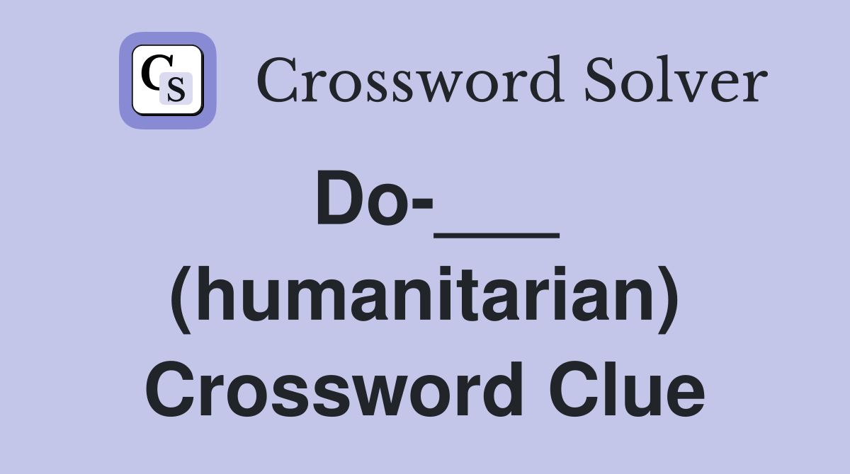 Do-___ (humanitarian) Crossword Clue