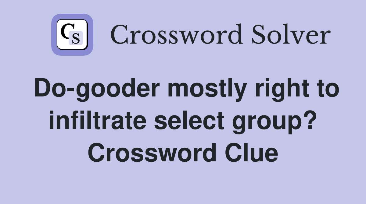 Do-gooder mostly right to infiltrate select group? Crossword Clue