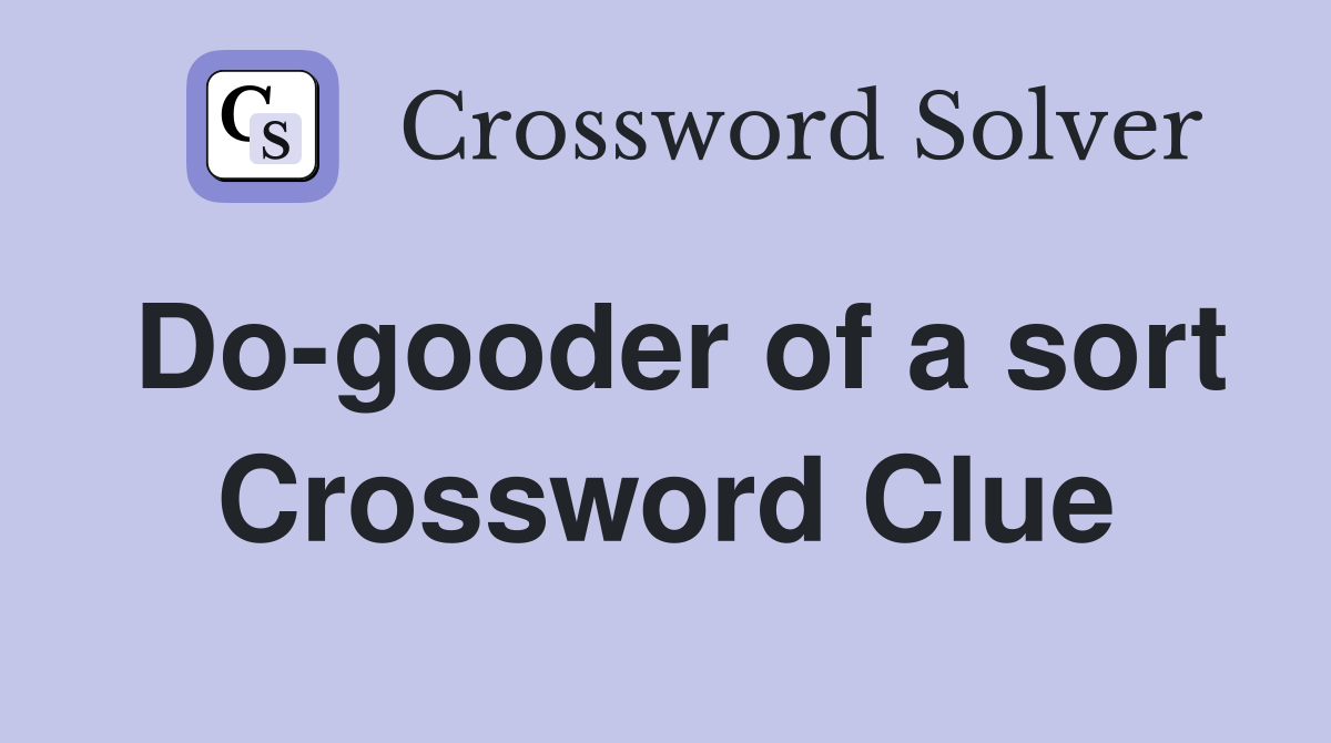 Do-gooder of a sort Crossword Clue