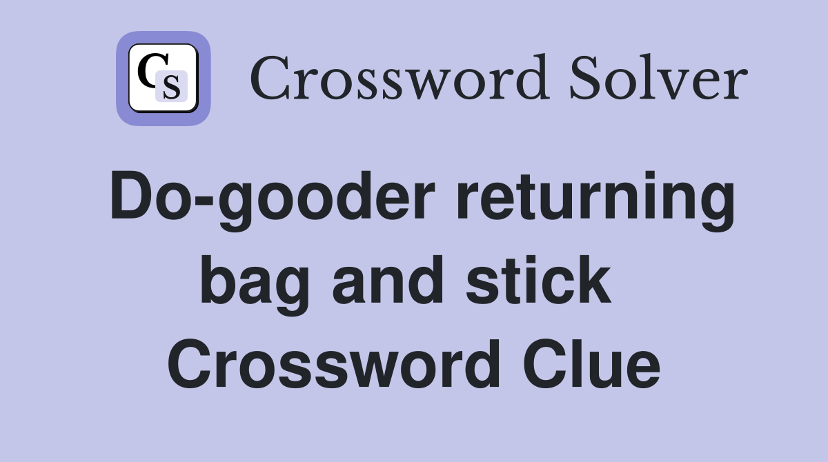 Do-gooder returning bag and stick  Crossword Clue