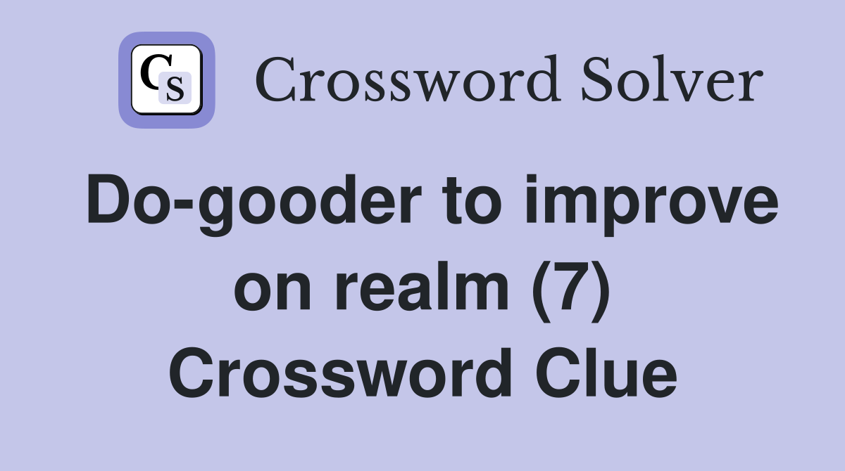 Do-gooder to improve on realm (7) Crossword Clue