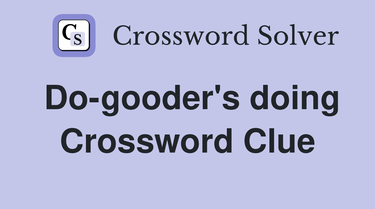 Do-gooder's doing Crossword Clue