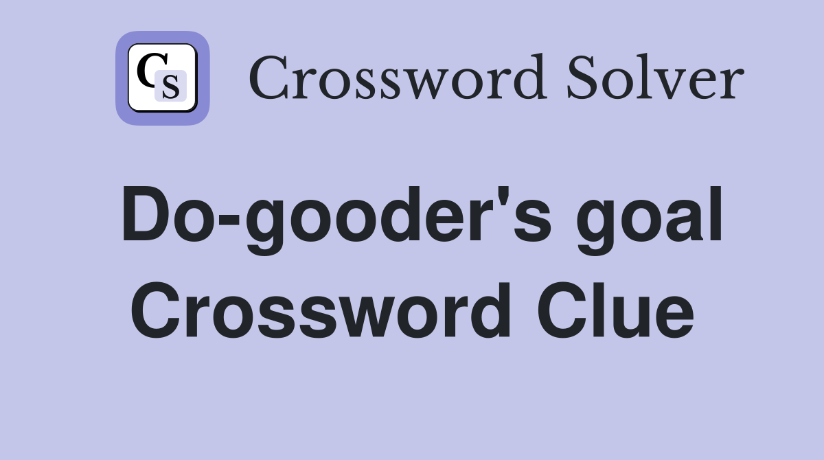 Do-gooder's goal Crossword Clue