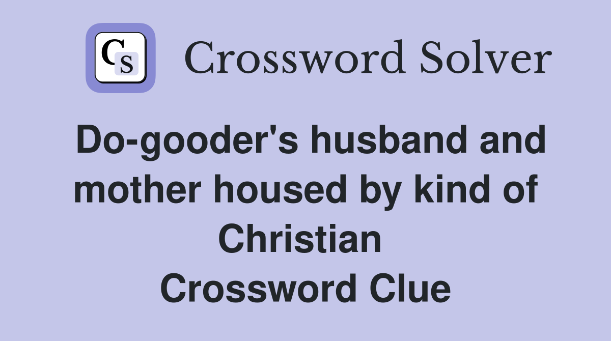 Do-gooder's husband and mother housed by kind of Christian  Crossword Clue