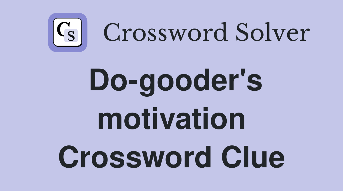Do-gooder's motivation Crossword Clue