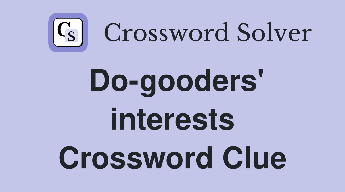 Do-gooders' interests Crossword Clue