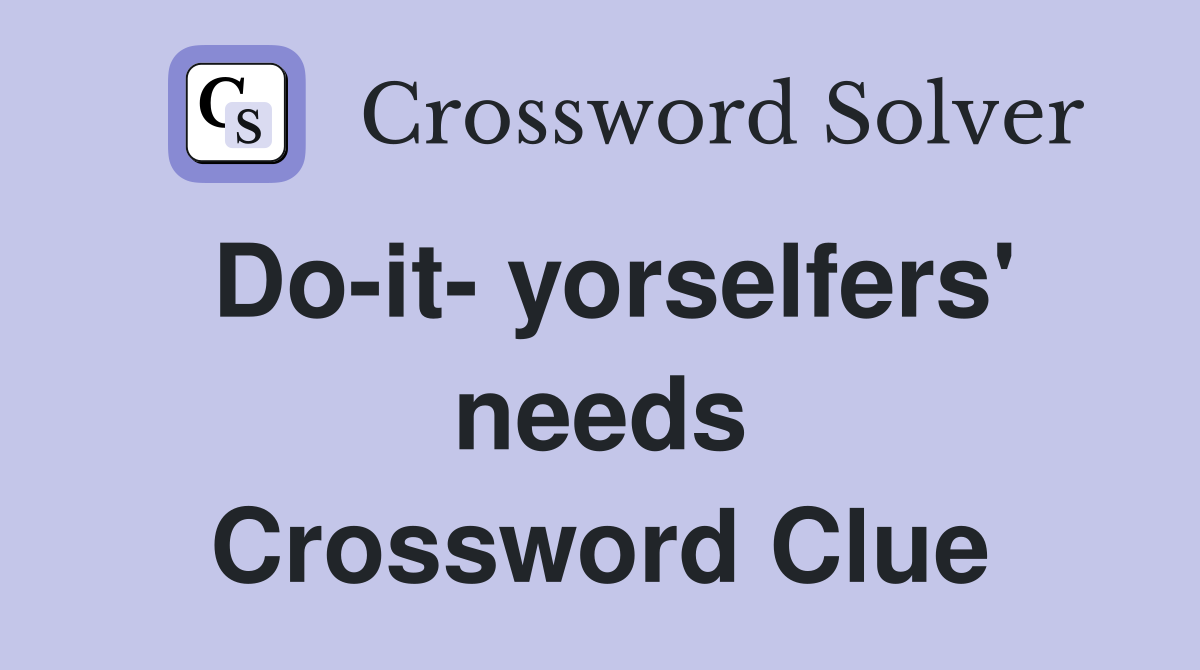 Do-it- yorselfers' needs Crossword Clue