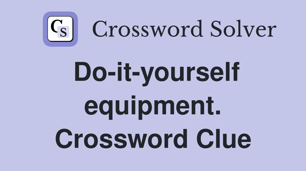 Do-it-yourself equipment. Crossword Clue
