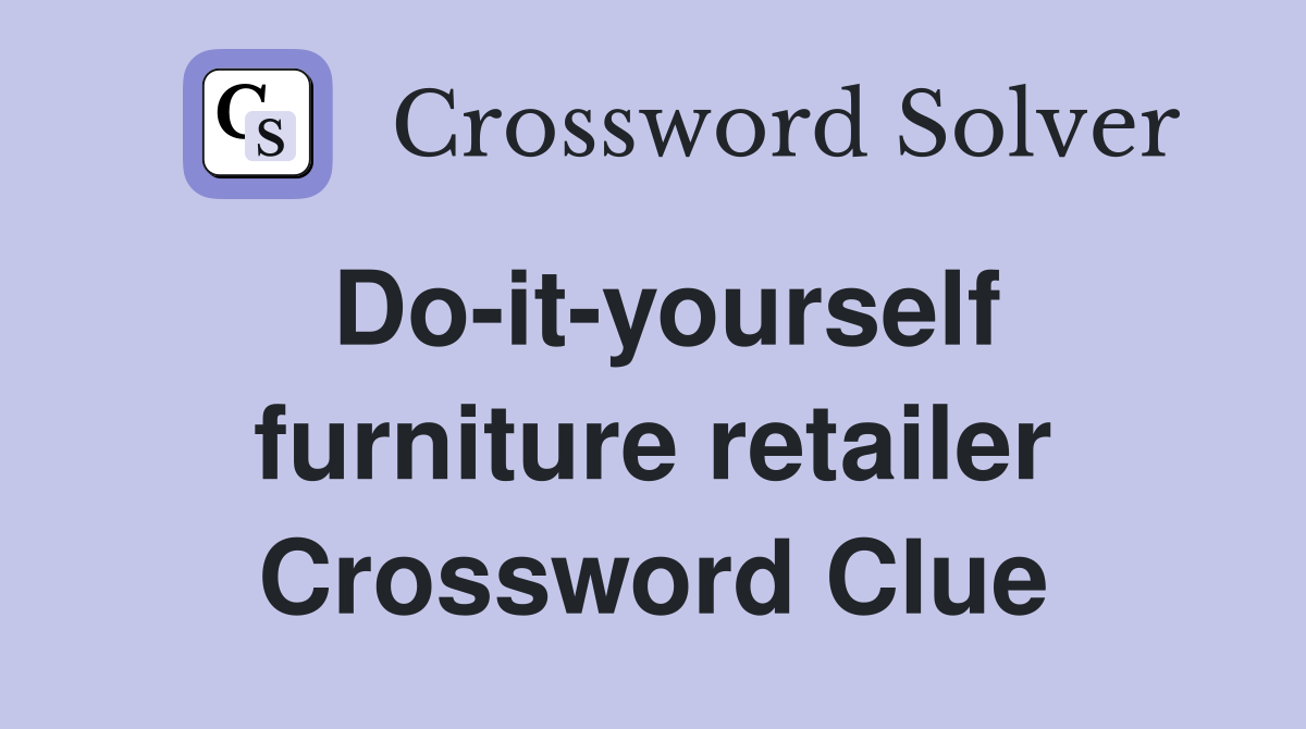 Do-it-yourself furniture retailer Crossword Clue