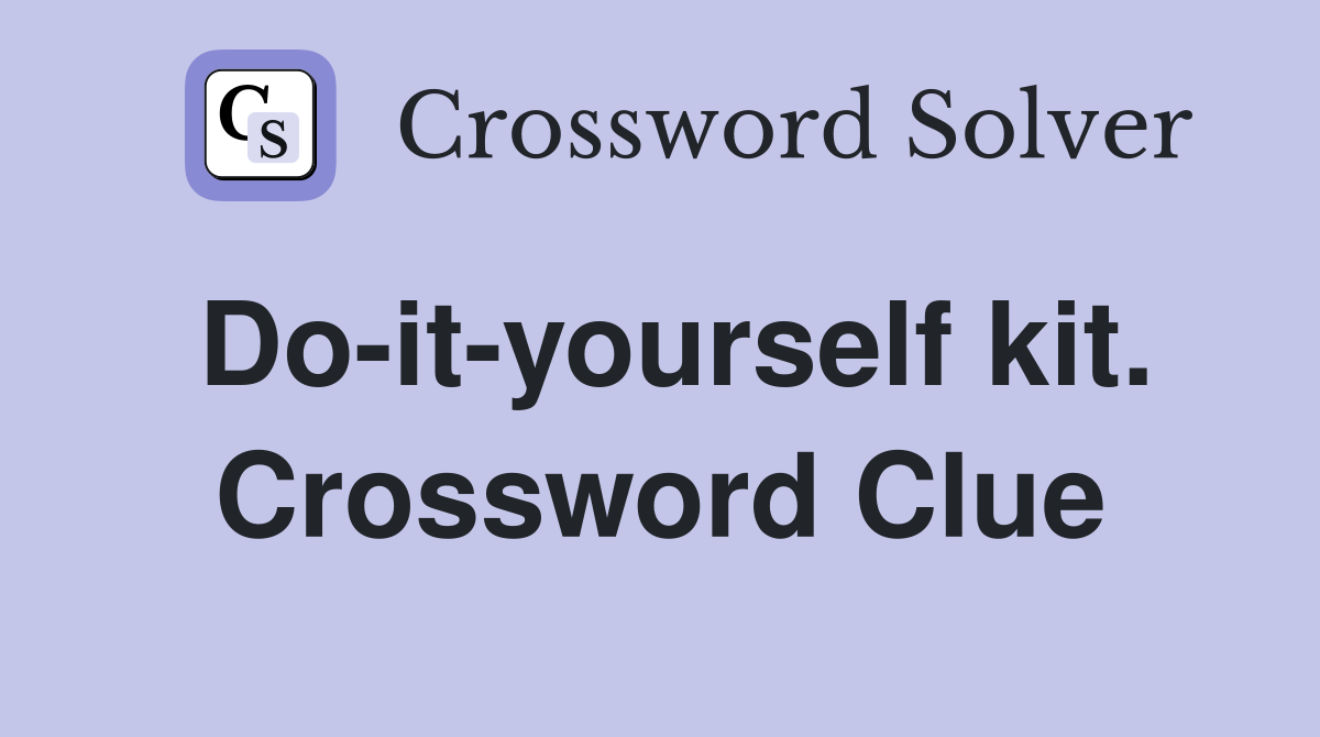 Do-it-yourself kit. Crossword Clue