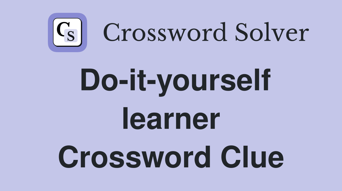 Do-it-yourself learner Crossword Clue