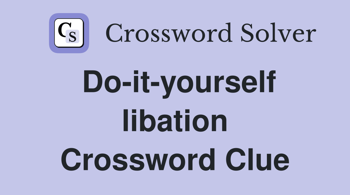 Do-it-yourself libation Crossword Clue