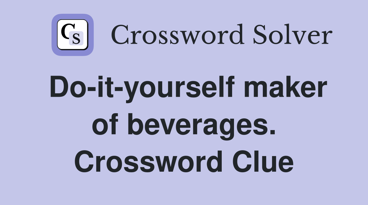 Do-it-yourself maker of beverages. Crossword Clue