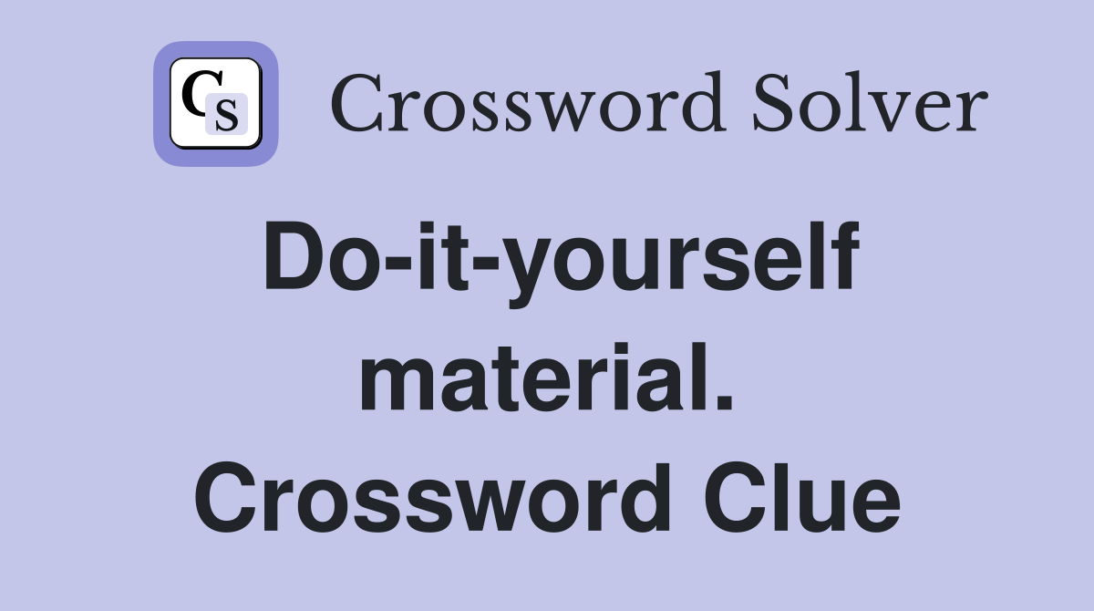 Do-it-yourself material. Crossword Clue