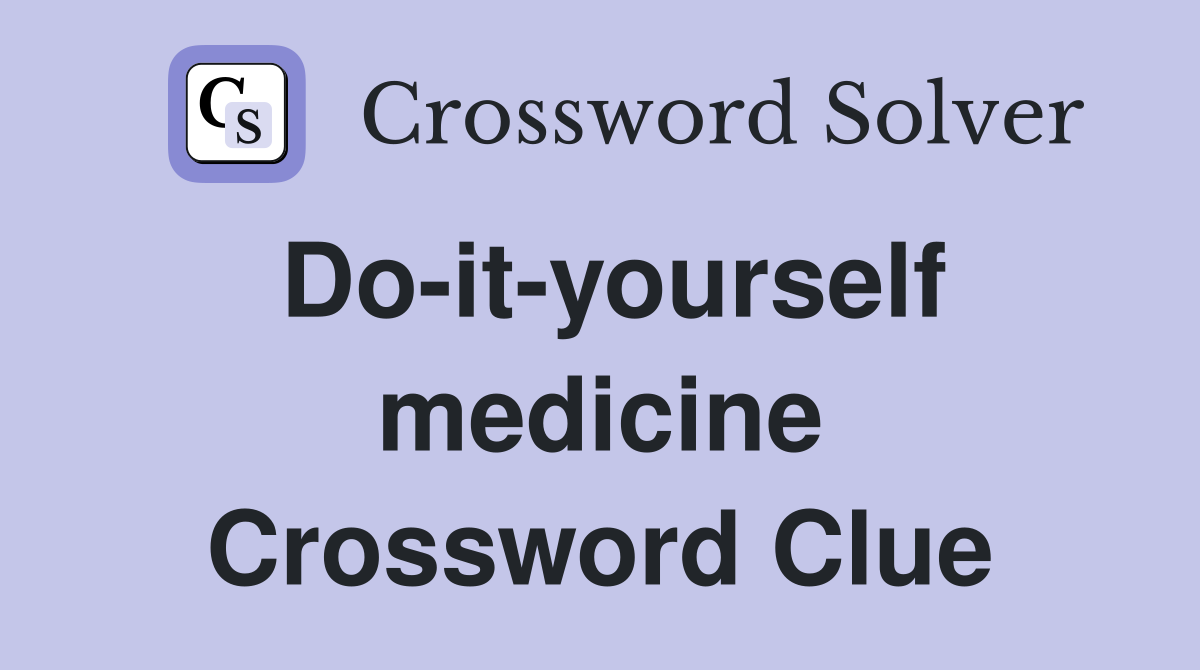 Do-it-yourself medicine Crossword Clue