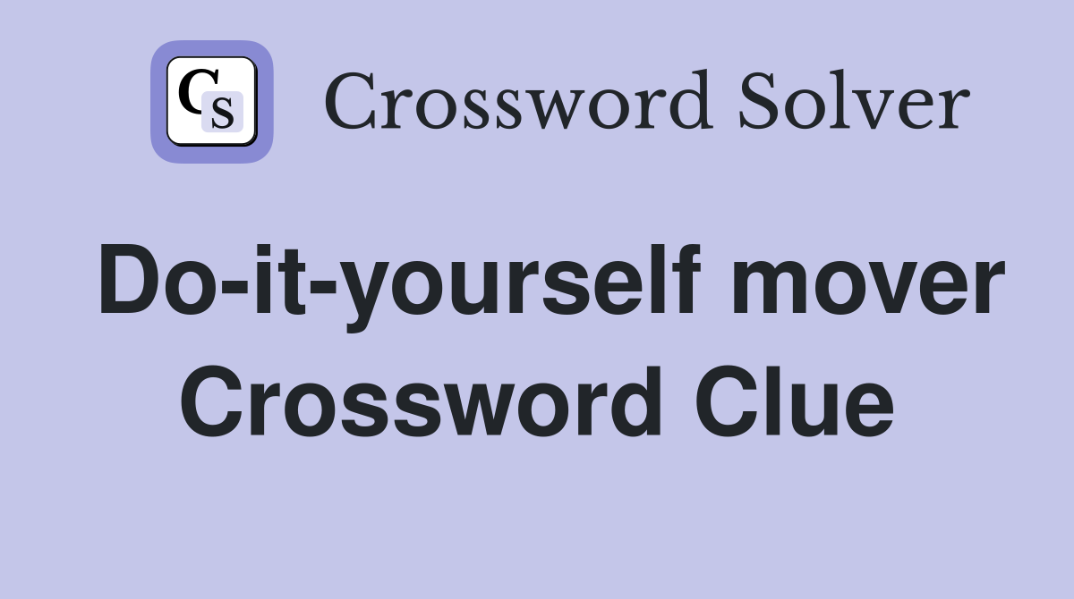 Do-it-yourself mover Crossword Clue