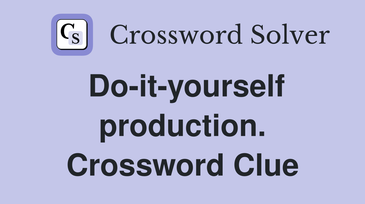 Do-it-yourself production. Crossword Clue