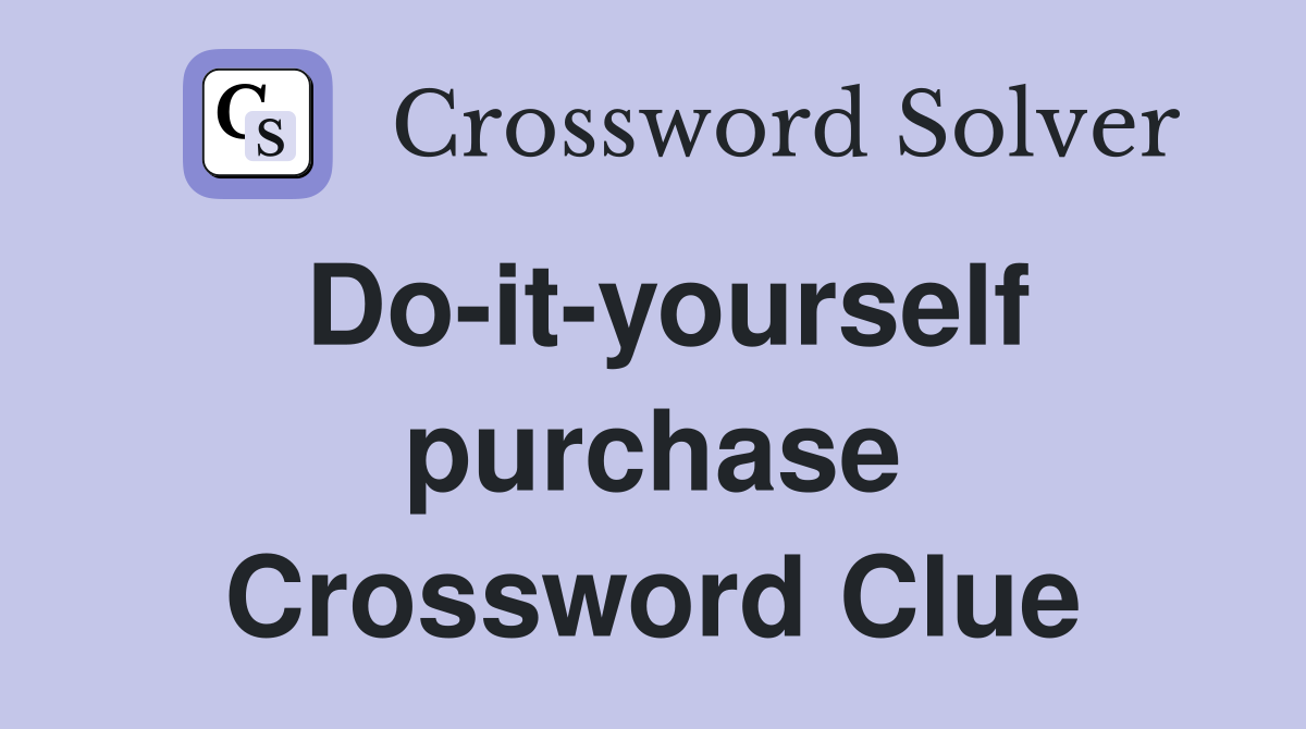 Do-it-yourself purchase Crossword Clue