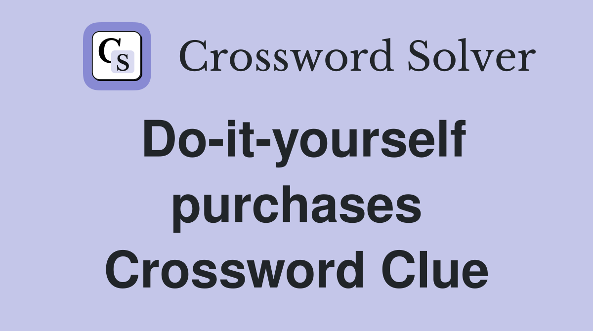 Do-it-yourself purchases Crossword Clue