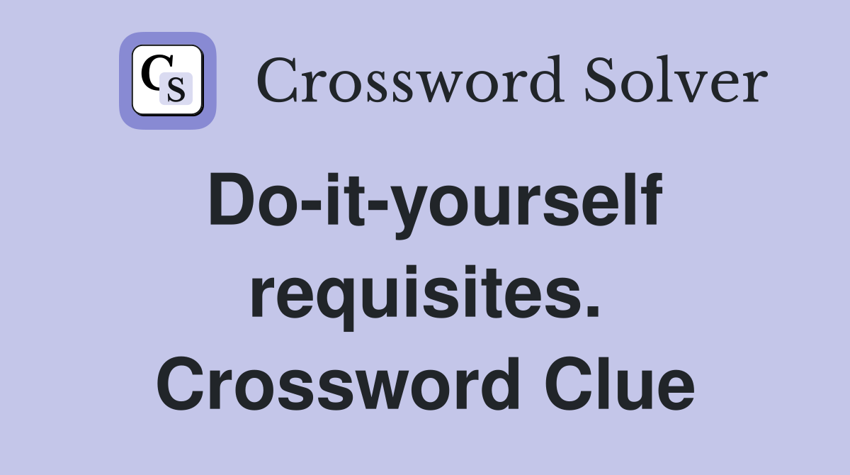 Do-it-yourself requisites. Crossword Clue
