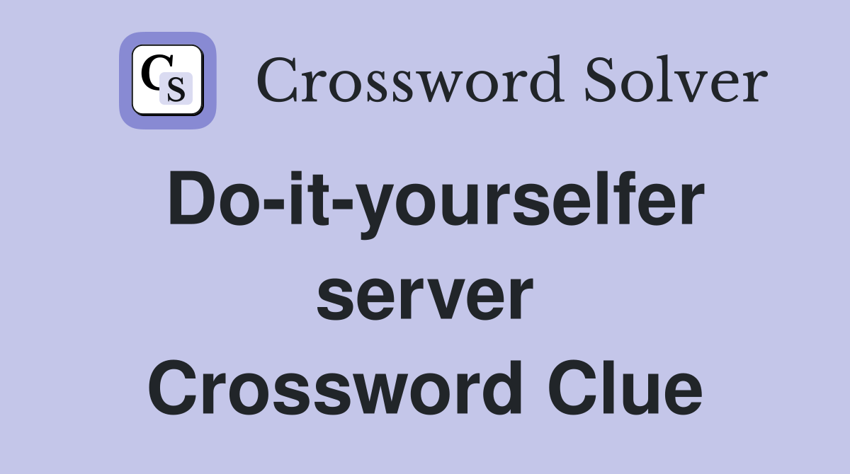 Do-it-yourselfer server Crossword Clue