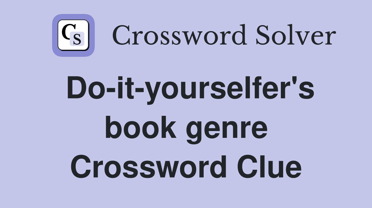 Do-it-yourselfer's book genre Crossword Clue