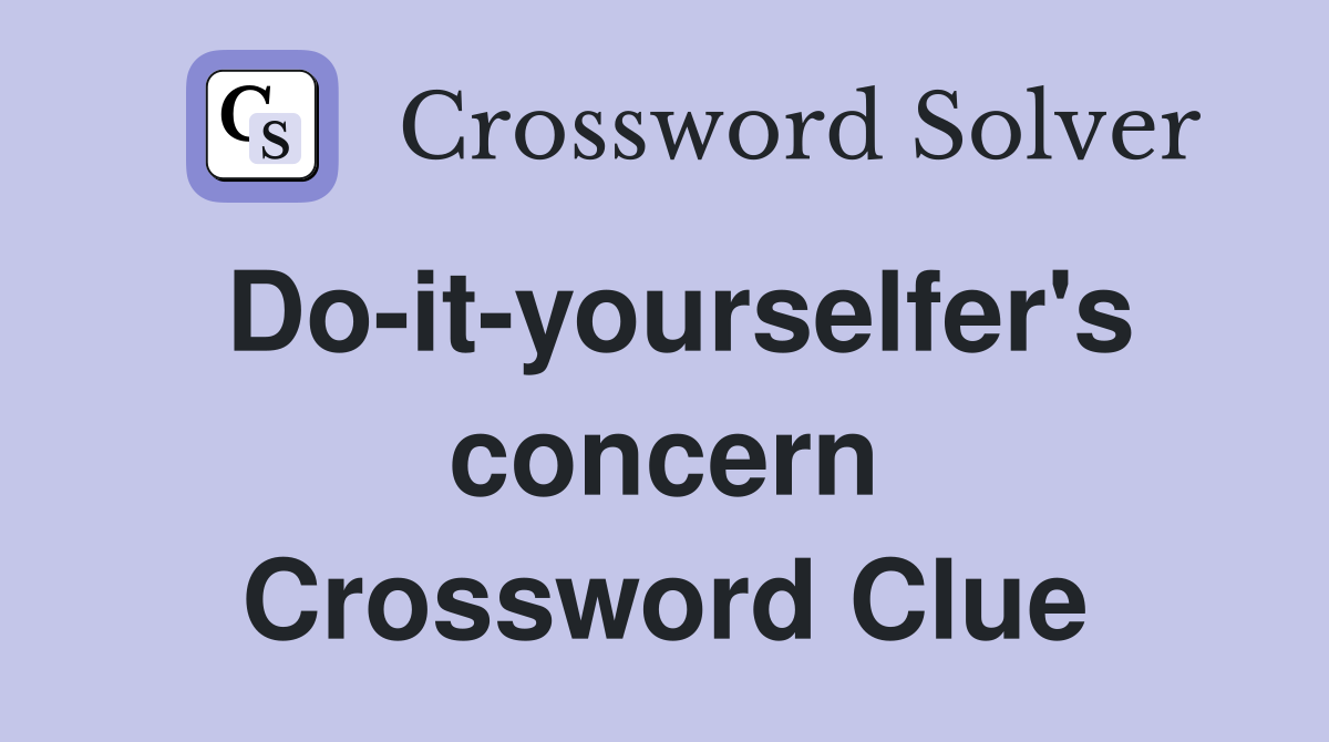 Do-it-yourselfer's concern Crossword Clue