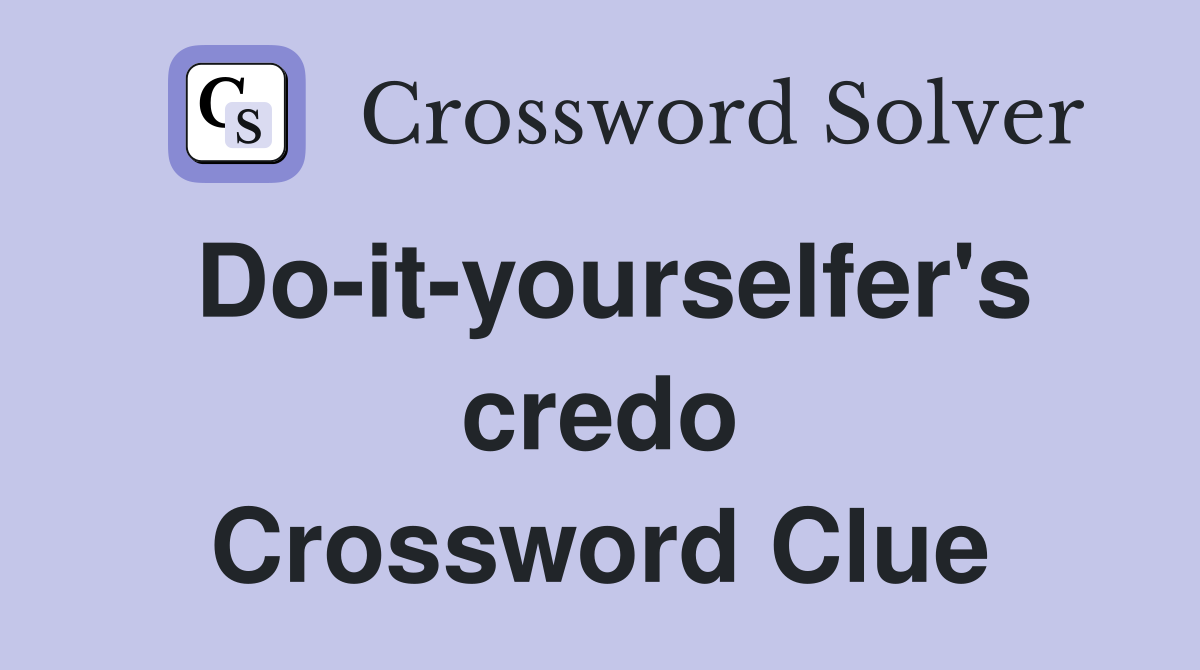 Do-it-yourselfer's credo Crossword Clue