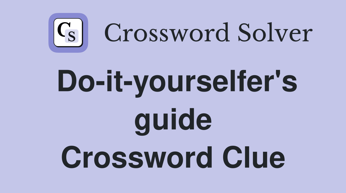 Do-it-yourselfer's guide Crossword Clue