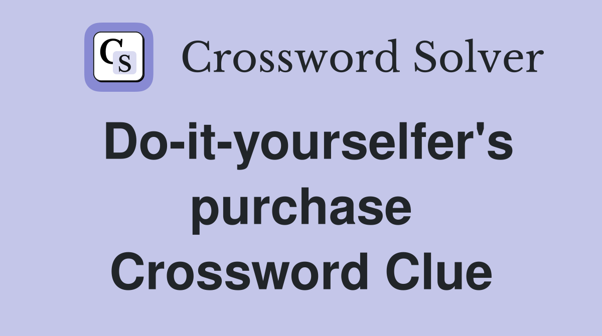 Do-it-yourselfer's purchase Crossword Clue