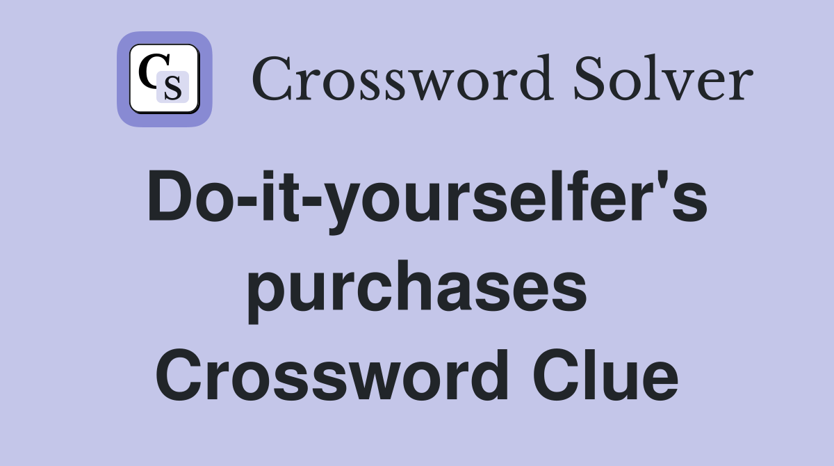 Do-it-yourselfer's purchases Crossword Clue