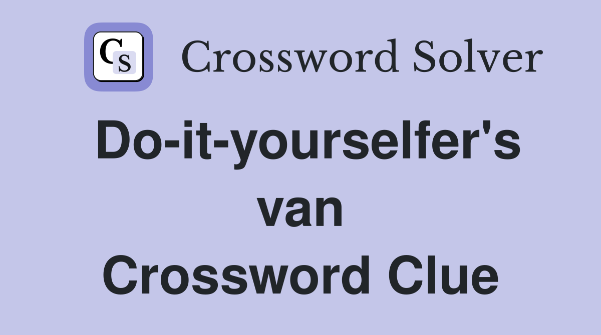 Do-it-yourselfer's van Crossword Clue