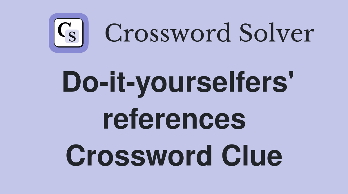 Do-it-yourselfers' references Crossword Clue