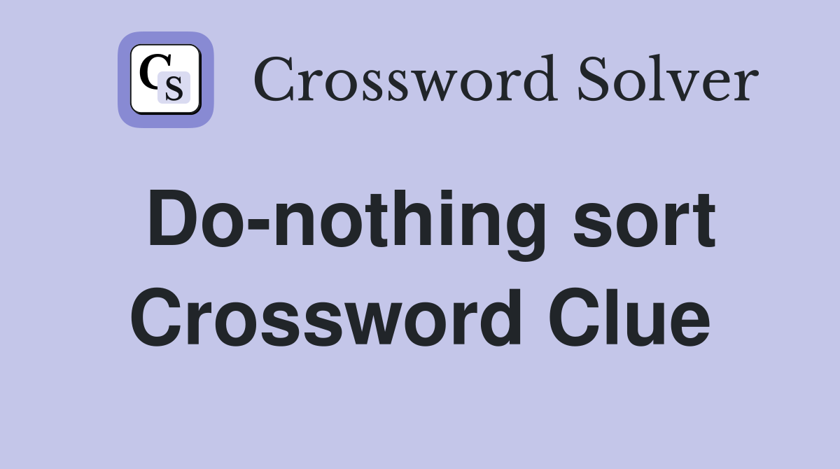 Do-nothing sort Crossword Clue