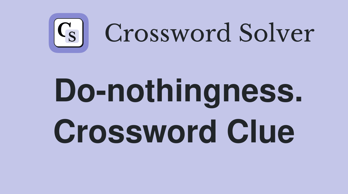 Do-nothingness. Crossword Clue