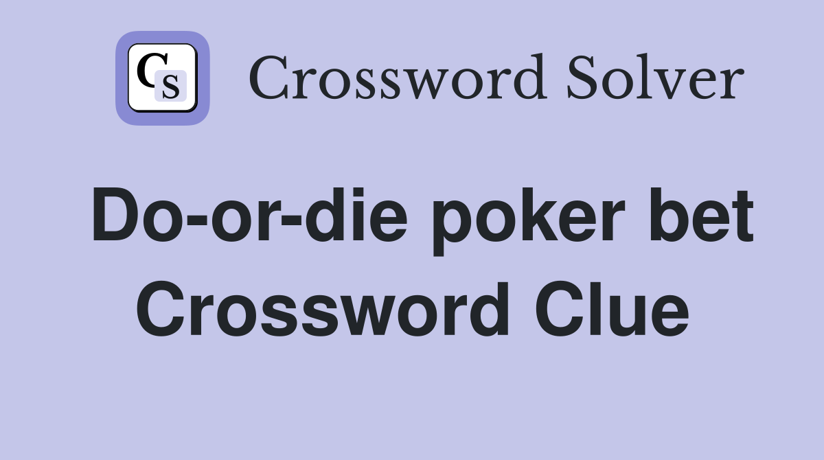 Do-or-die poker bet Crossword Clue