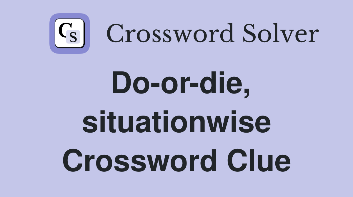 Do-or-die, situationwise Crossword Clue